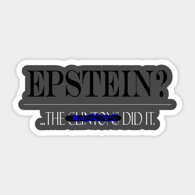 Epstein?... The ----- Masons did it Sticker by TreverCameron